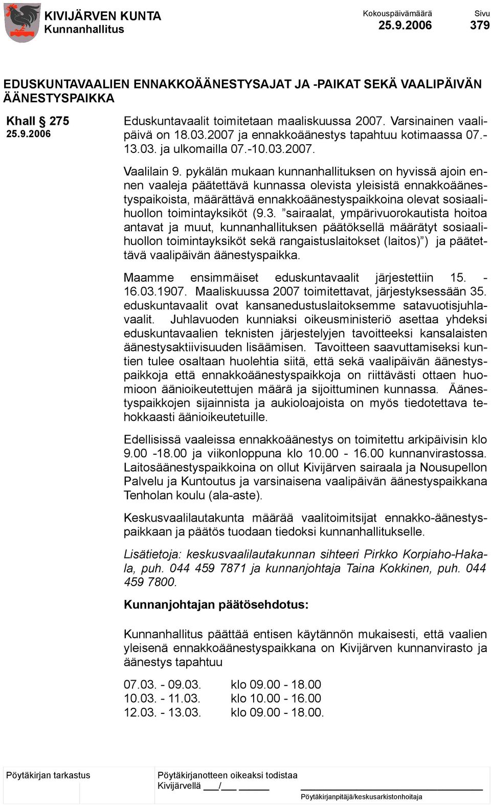 pykälän mukaan kunnanhallituksen on hyvissä ajoin ennen vaaleja päätettävä kunnassa olevista yleisistä ennakkoäänestyspaikoista, määrättävä ennakkoäänestyspaikkoina olevat sosiaalihuollon