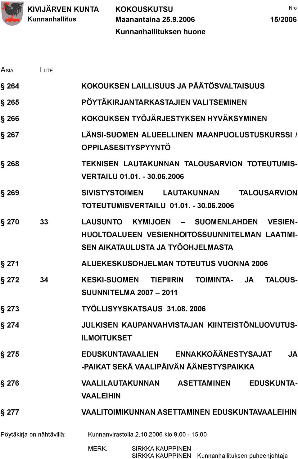 2006 269 SIVISTYSTOIMEN LAUTAKUNNAN TALOUSARVION TOTEUTUMISVERTAILU 01.01. - 30.06.2006 270 33 LAUSUNTO KYMIJOEN SUOMENLAHDEN VESIEN- HUOLTOALUEEN VESIENHOITOSSUUNNITELMAN LAATIMI- SEN AIKATAULUSTA