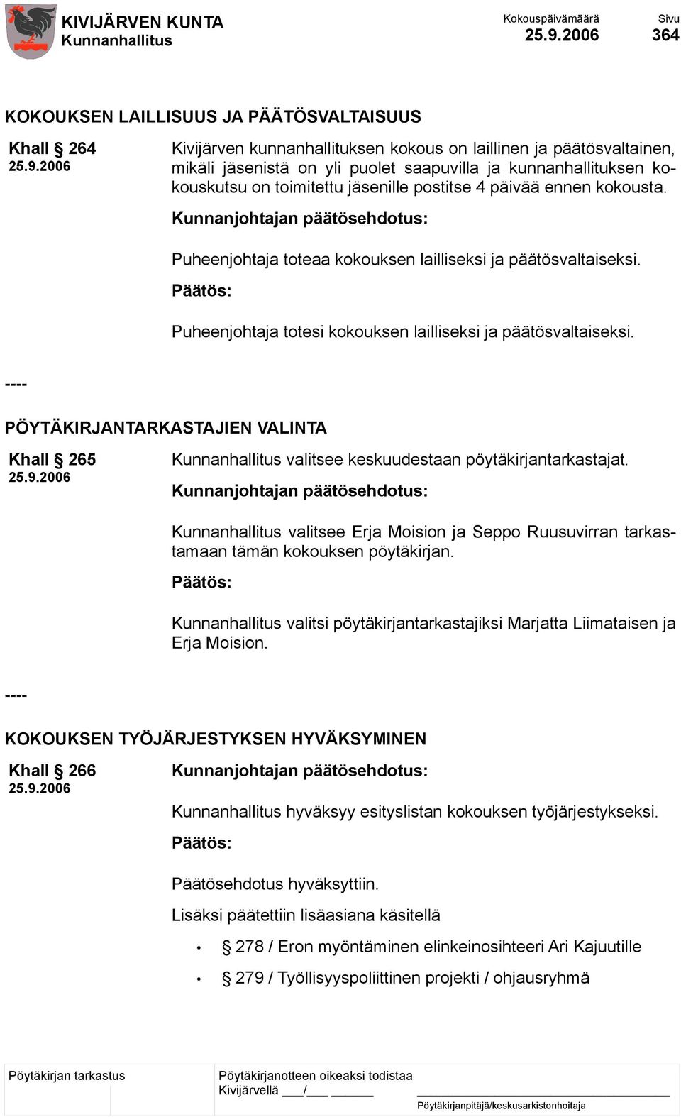 ---- PÖYTÄKIRJANTARKASTAJIEN VALINTA Khall 265 valitsee keskuudestaan pöytäkirjantarkastajat. valitsee Erja Moision ja Seppo Ruusuvirran tarkastamaan tämän kokouksen pöytäkirjan.