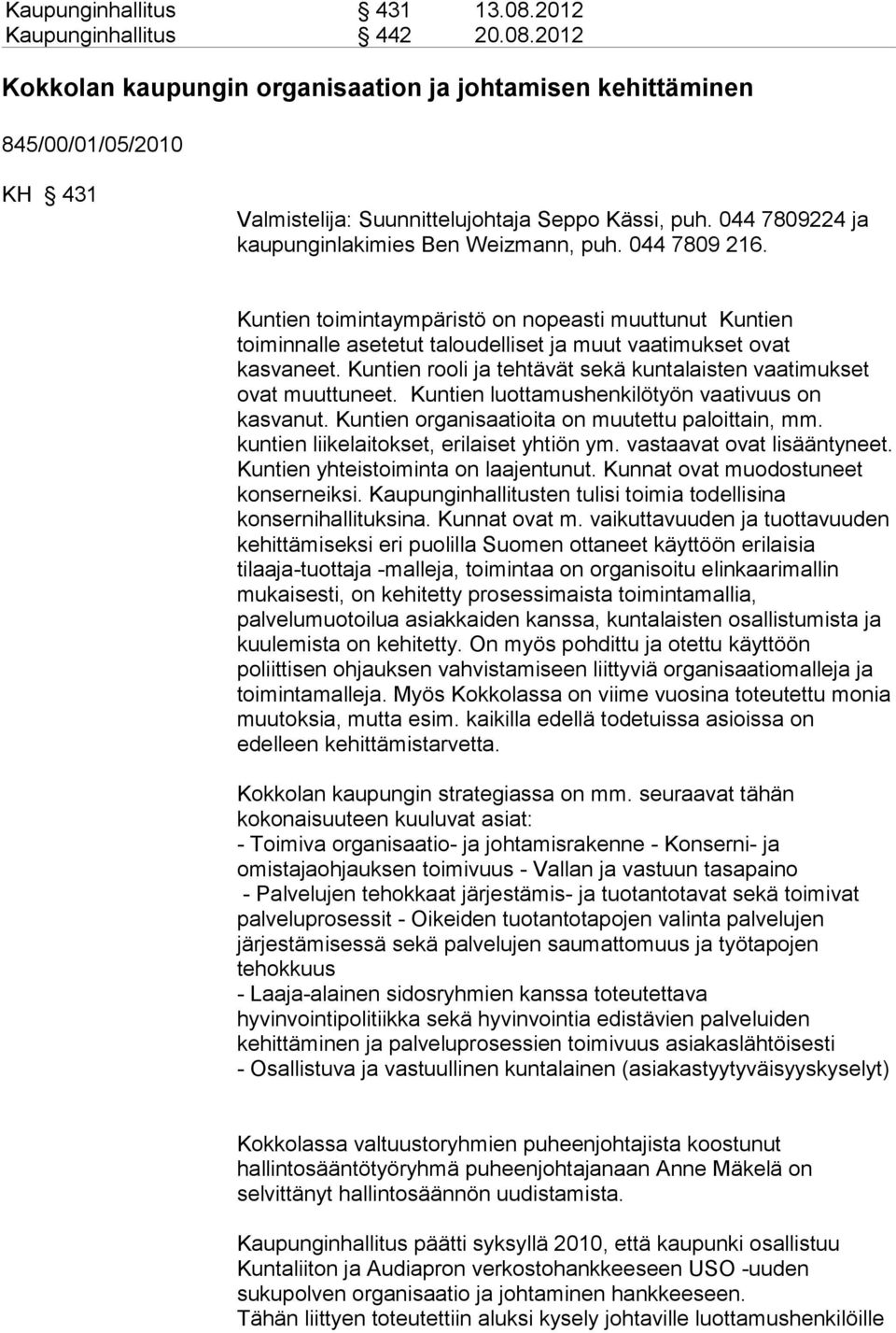 Kuntien rooli ja tehtävät sekä kuntalaisten vaatimukset ovat muuttuneet. Kuntien luottamushenkilötyön vaativuus on kasvanut. Kuntien organisaatioita on muutettu paloittain, mm.