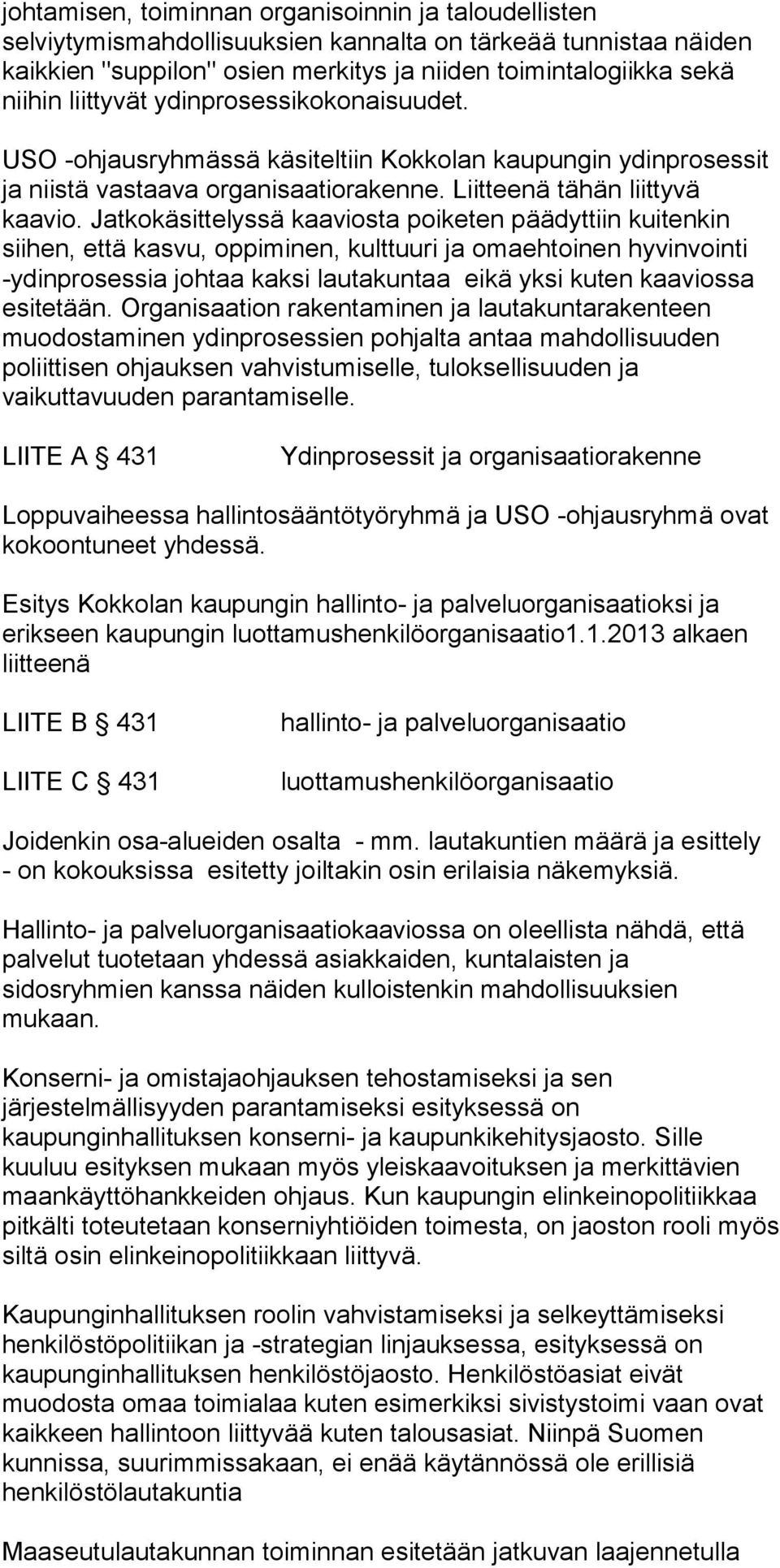 Jatkokäsittelyssä kaaviosta poiketen päädyttiin kuitenkin siihen, että kasvu, oppiminen, kulttuuri ja omaehtoinen hyvinvointi -ydinprosessia johtaa kaksi lautakuntaa eikä yksi kuten kaaviossa