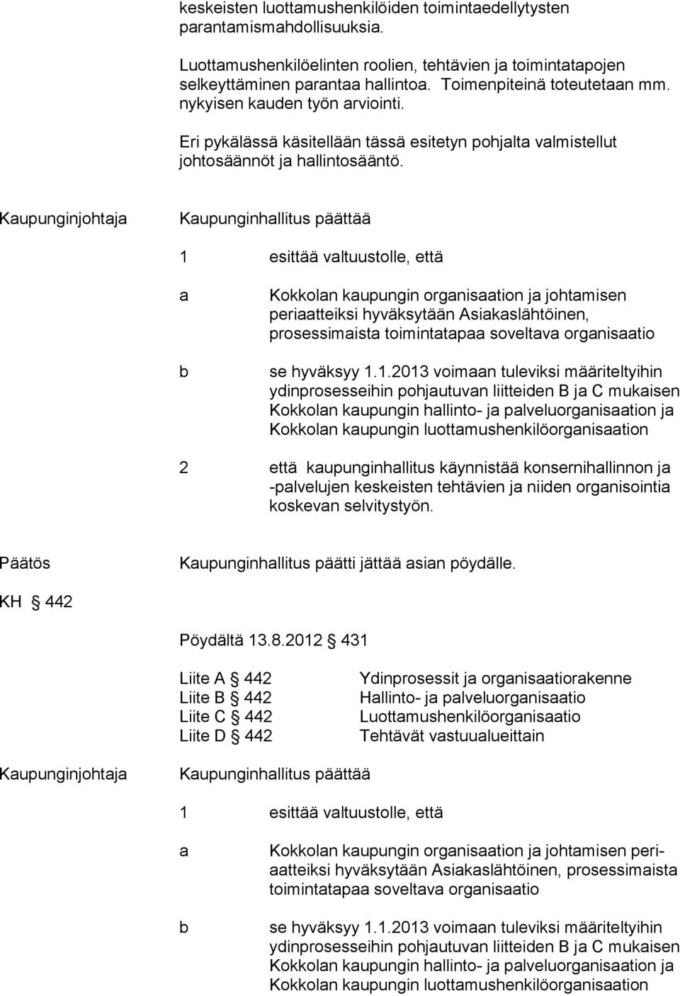 Kaupunginjohtaja Kaupunginhallitus päättää 1 esittää valtuustolle, että a b Kokkolan kaupungin organisaation ja johtamisen periaatteiksi hyväksytään Asiakaslähtöinen, prosessimaista toimintatapaa