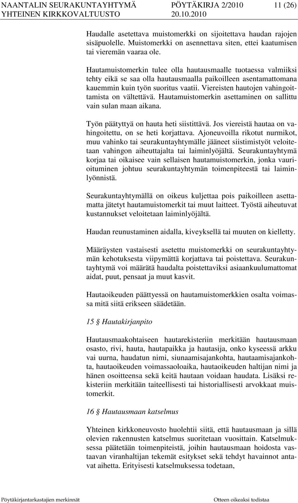 Hautamuistomerkin tulee olla hautausmaalle tuotaessa valmiiksi tehty eikä se saa olla hautausmaalla paikoilleen asentamattomana kauemmin kuin työn suoritus vaatii.