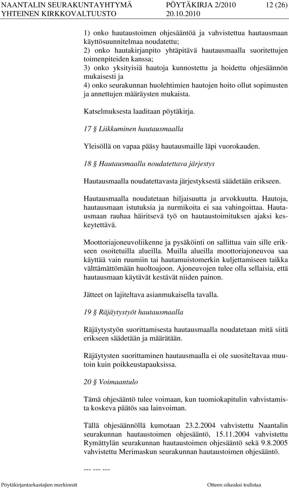 määräysten mukaista. Katselmuksesta laaditaan pöytäkirja. 17 Liikkuminen hautausmaalla Yleisöllä on vapaa pääsy hautausmaille läpi vuorokauden.