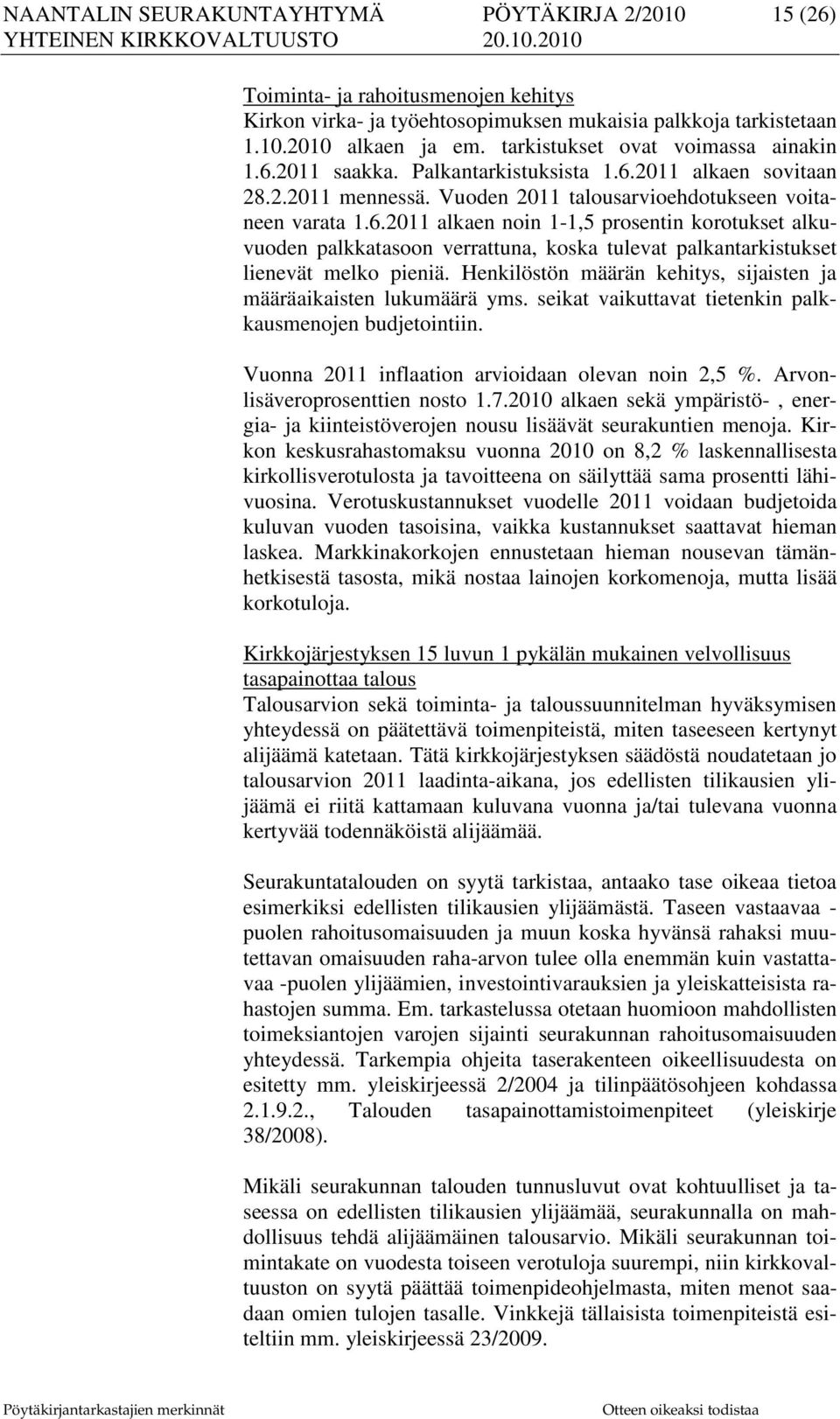 Henkilöstön määrän kehitys, sijaisten ja määräaikaisten lukumäärä yms. seikat vaikuttavat tietenkin palkkausmenojen budjetointiin. Vuonna 2011 inflaation arvioidaan olevan noin 2,5 %.