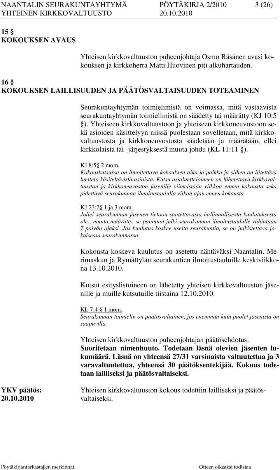 Yhteiseen kirkkovaltuustoon ja yhteiseen kirkkoneuvostoon sekä asioiden käsittelyyn niissä puolestaan sovelletaan, mitä kirkkovaltuustosta ja kirkkoneuvostosta säädetään ja määrätään, ellei