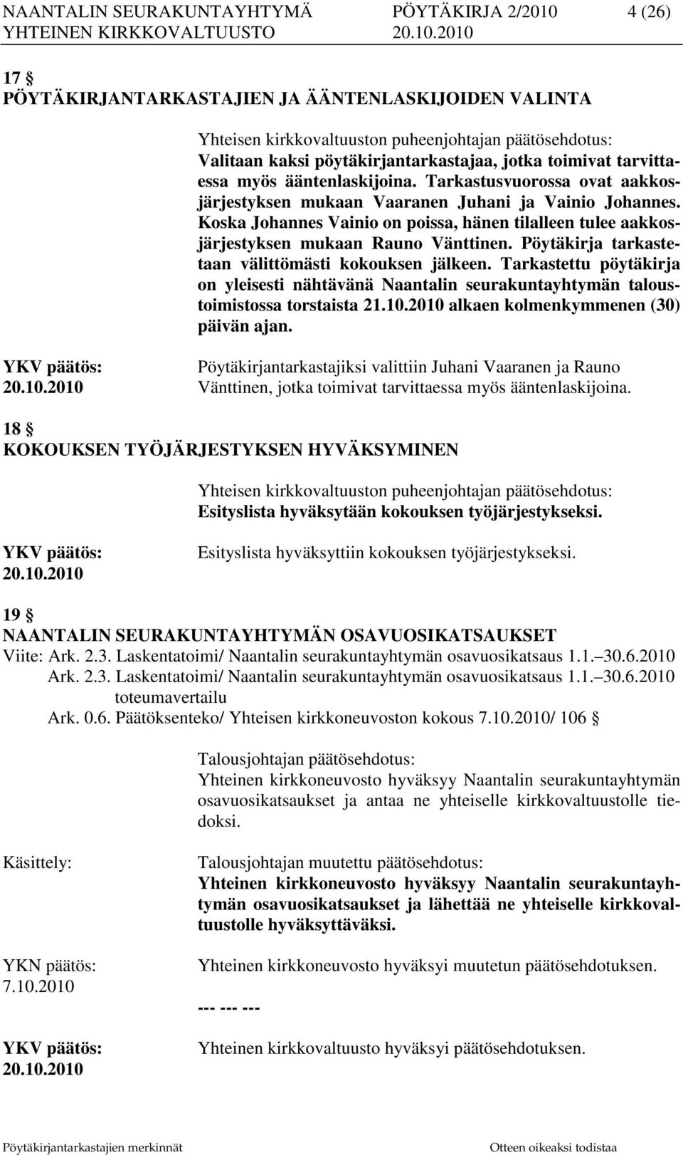 Koska Johannes Vainio on poissa, hänen tilalleen tulee aakkosjärjestyksen mukaan Rauno Vänttinen. Pöytäkirja tarkastetaan välittömästi kokouksen jälkeen.