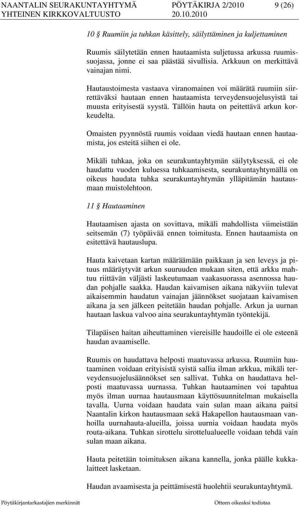 Hautaustoimesta vastaava viranomainen voi määrätä ruumiin siirrettäväksi hautaan ennen hautaamista terveydensuojelusyistä tai muusta erityisestä syystä. Tällöin hauta on peitettävä arkun korkeudelta.