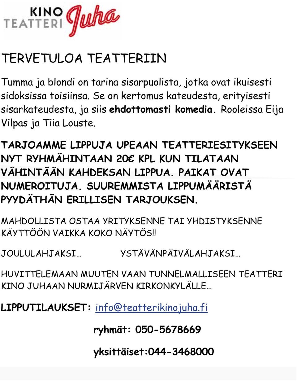 TARJOAMME LIPPUJA UPEAAN TEATTERIESITYKSEEN NYT RYHMÄHINTAAN 20 KPL KUN TILATAAN VÄHINTÄÄN KAHDEKSAN LIPPUA. PAIKAT OVAT NUMEROITUJA.