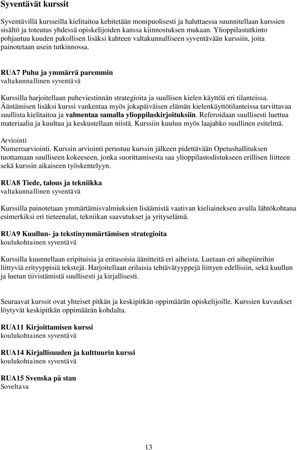 RUA7 Puhu ja ymmärrä paremmin Kurssilla harjoitellaan puheviestinnän strategioita ja suullisen kielen käyttöä eri tilanteissa.