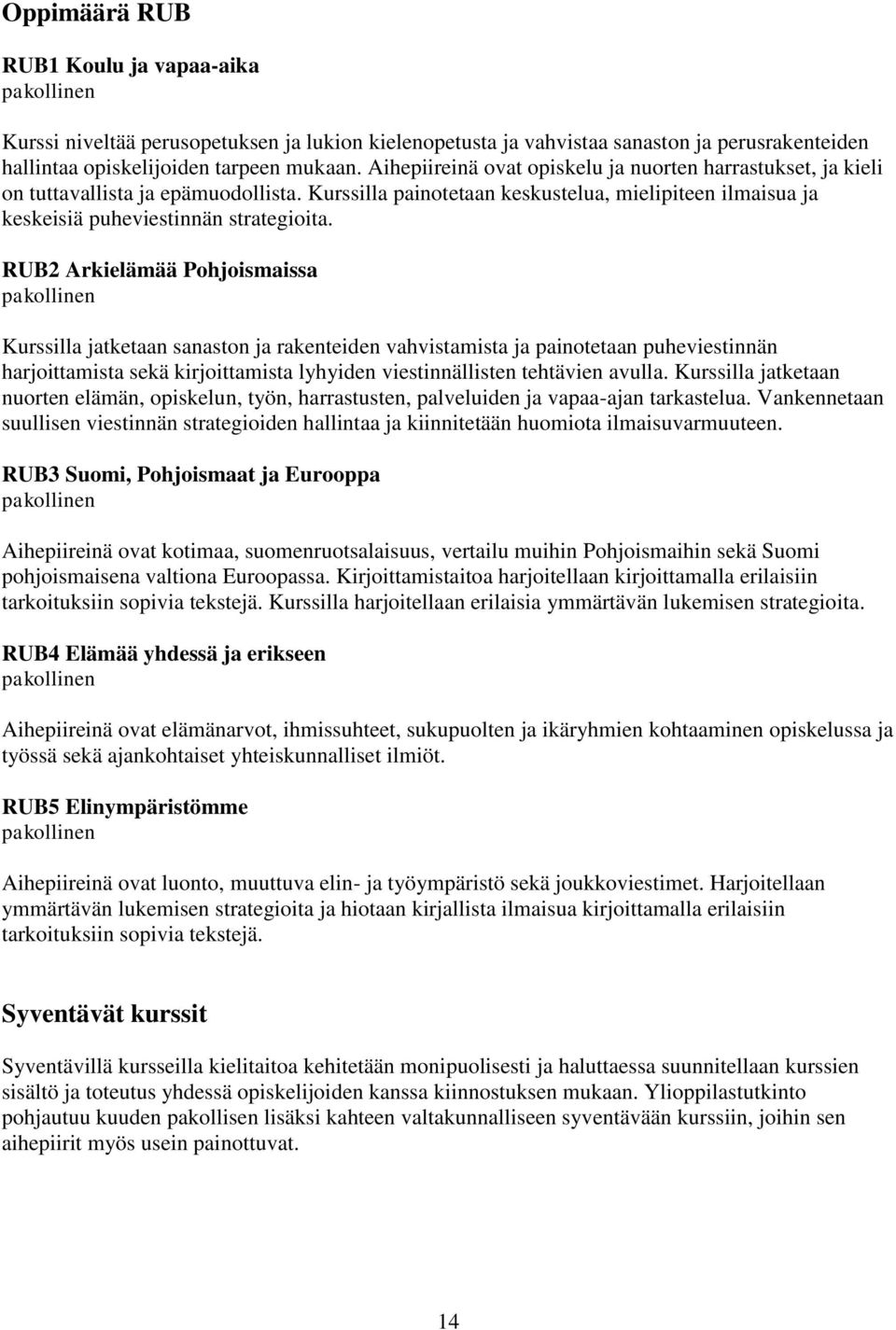 RUB2 Arkielämää Pohjoismaissa Kurssilla jatketaan sanaston ja rakenteiden vahvistamista ja painotetaan puheviestinnän harjoittamista sekä kirjoittamista lyhyiden viestinnällisten tehtävien avulla.