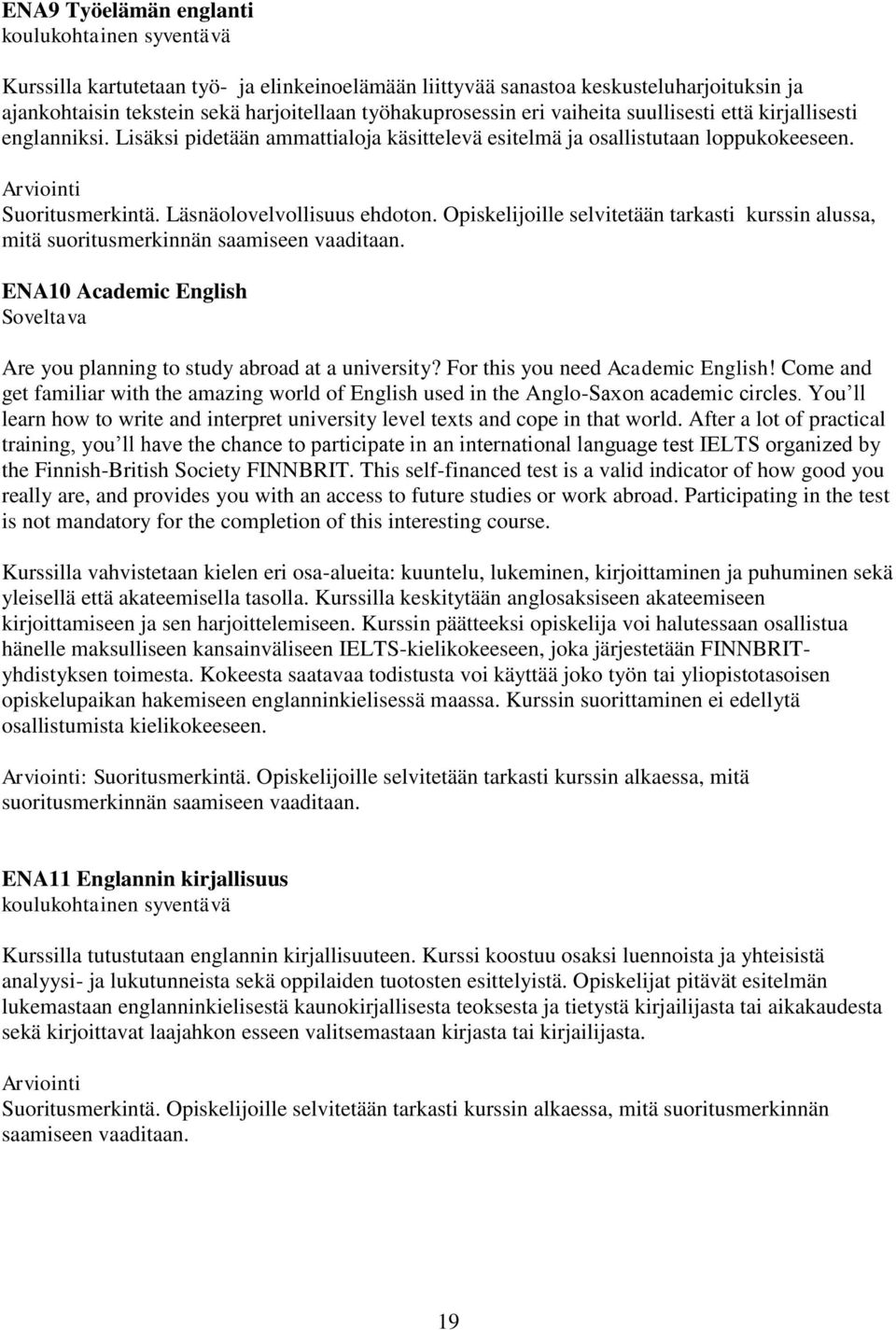 Opiskelijoille selvitetään tarkasti kurssin alussa, mitä suoritusmerkinnän saamiseen vaaditaan. ENA10 Academic English Soveltava Are you planning to study abroad at a university?