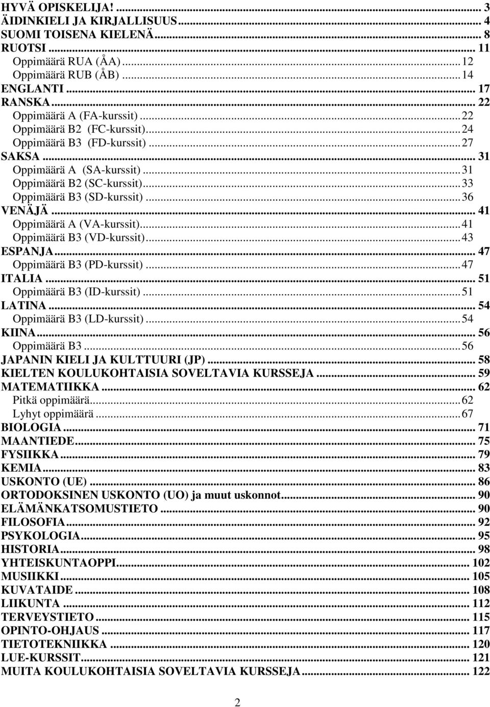 .. 41 Oppimäärä A (VA-kurssit)... 41 Oppimäärä B3 (VD-kurssit)... 43 ESPANJA... 47 Oppimäärä B3 (PD-kurssit)... 47 ITALIA... 51 Oppimäärä B3 (ID-kurssit)... 51 LATINA... 54 Oppimäärä B3 (LD-kurssit).