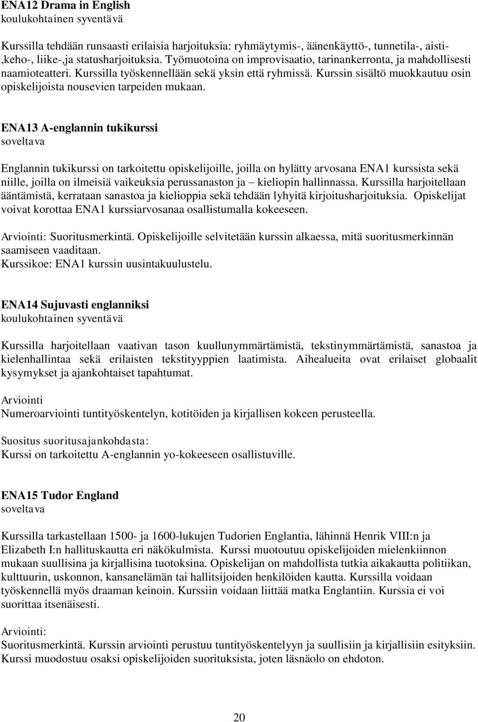 Kurssin sisältö muokkautuu osin opiskelijoista nousevien tarpeiden mukaan.