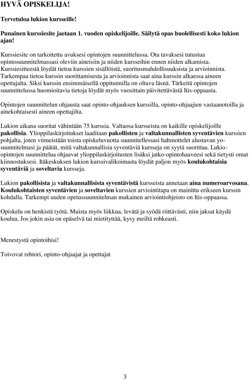 Kurssiesitteestä löydät tietoa kurssien sisällöistä, suoritusmahdollisuuksista ja arvioinnista. Tarkempaa tietoa kurssin suorittamisesta ja arvioinnista saat aina kurssin alkaessa aineen opettajalta.