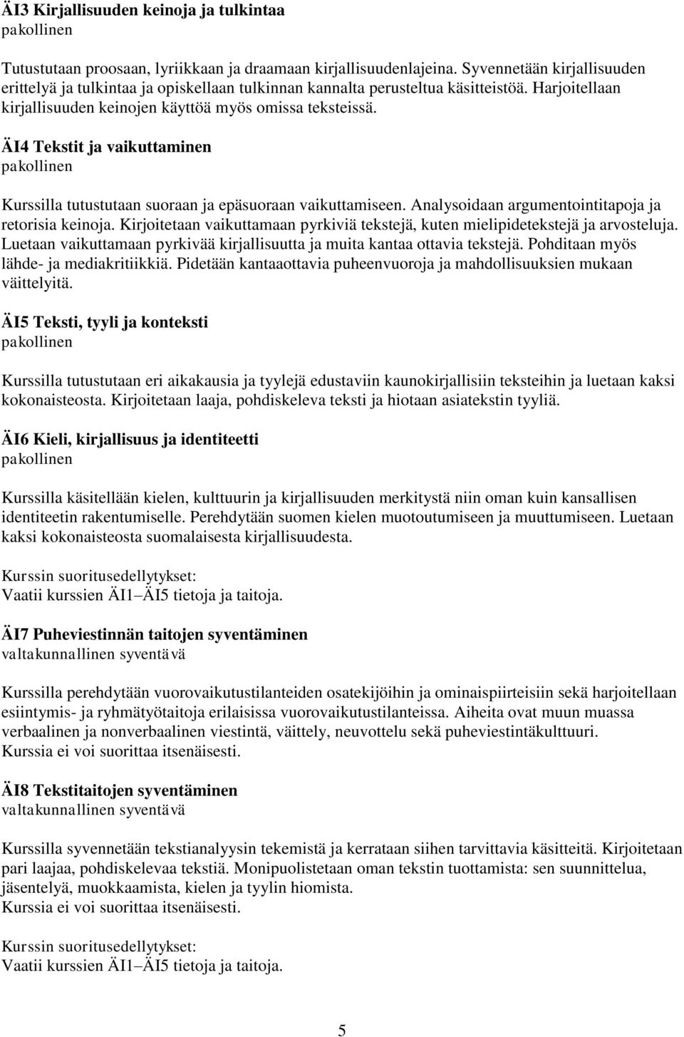 ÄI4 Tekstit ja vaikuttaminen Kurssilla tutustutaan suoraan ja epäsuoraan vaikuttamiseen. Analysoidaan argumentointitapoja ja retorisia keinoja.