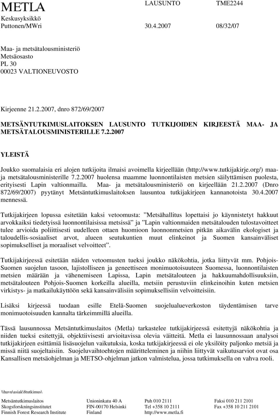 Maa- ja metsätalousministeriö on kirjeellään 21.2.2007 (Dnro 872/69/2007) pyytänyt Metsäntutkimuslaitoksen lausuntoa tutkijakirjeen kannanotoista 30.4.2007 mennessä.