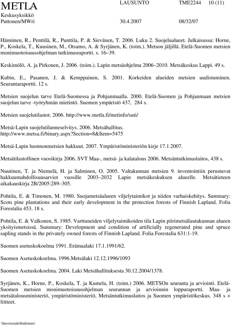 & Kemppainen, S. 2001. Korkeiden alueiden metsien uudistuminen. Seurantaraportti. 12 s. Metsien suojelun tarve Etelä-Suomessa ja Pohjanmaalla. 2000.