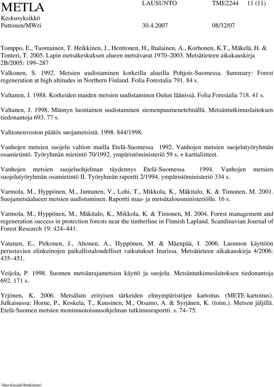 Folia Forestalia 791. 84 s. Valtanen, J. 1988. Korkeiden maiden metsien uudistaminen Oulun läänissä. Folia Forestalia 718. 41 s. Valtanen, J. 1998.