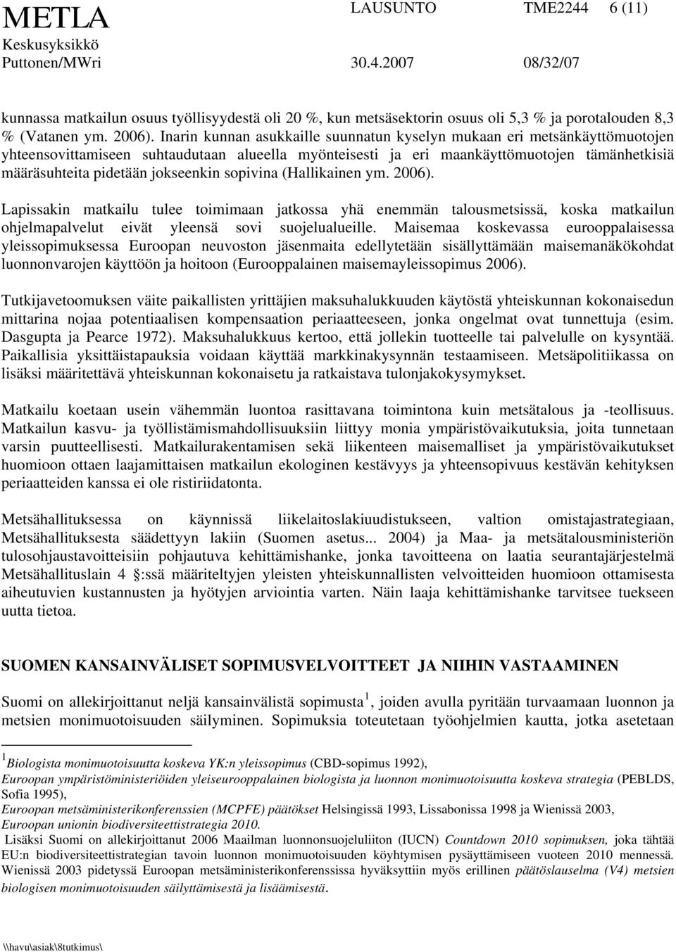 jokseenkin sopivina (Hallikainen ym. 2006). Lapissakin matkailu tulee toimimaan jatkossa yhä enemmän talousmetsissä, koska matkailun ohjelmapalvelut eivät yleensä sovi suojelualueille.