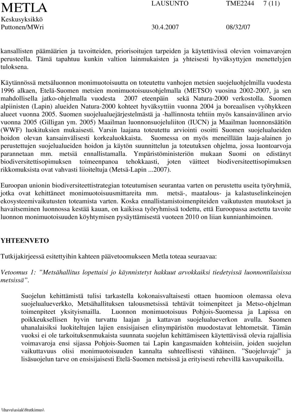 Käytännössä metsäluonnon monimuotoisuutta on toteutettu vanhojen metsien suojeluohjelmilla vuodesta 1996 alkaen, Etelä-Suomen metsien monimuotoisuusohjelmalla (METSO) vuosina 2002-2007, ja sen