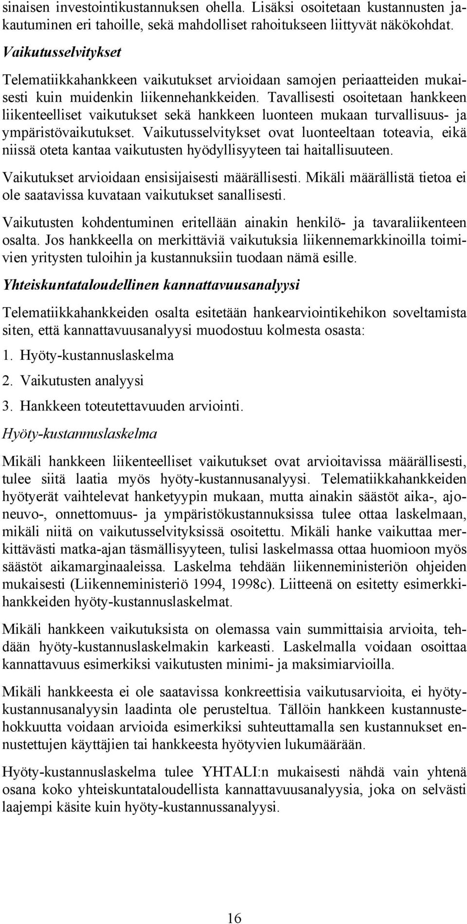 Tavallisesti osoitetaan hankkeen liikenteelliset vaikutukset sekä hankkeen luonteen mukaan turvallisuus- ja ympäristövaikutukset.