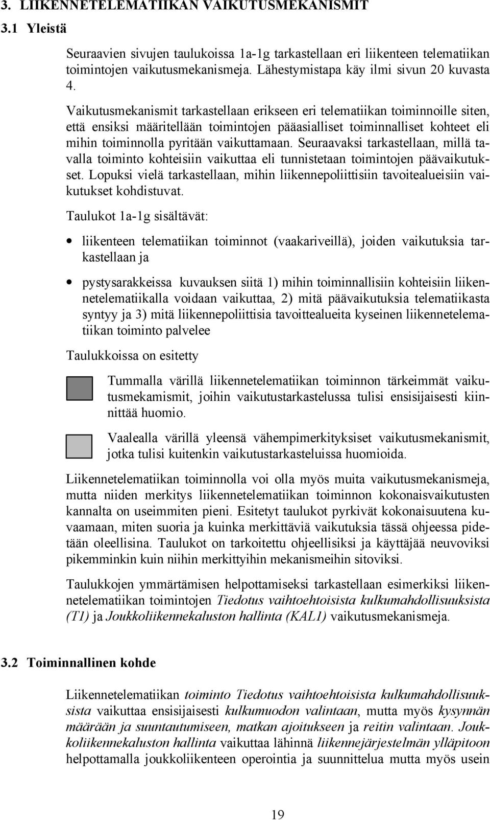 Vaikutusmekanismit tarkastellaan erikseen eri telematiikan toiminnoille siten, että ensiksi määritellään toimintojen pääasialliset toiminnalliset kohteet eli mihin toiminnolla pyritään vaikuttamaan.