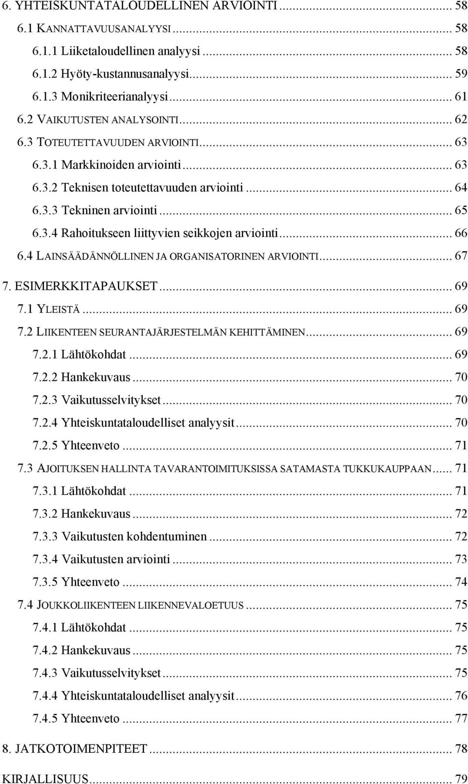 .. 66 6.4 LAINSÄÄDÄNNÖLLINEN JA ORGANISATORINEN ARVIOINTI... 67 7. ESIMERKKITAPAUKSET... 69 7.1 YLEISTÄ... 69 7.2 LIIKENTEEN SEURANTAJÄRJESTELMÄN KEHITTÄMINEN... 69 7.2.1 Lähtökohdat... 69 7.2.2 Hankekuvaus.