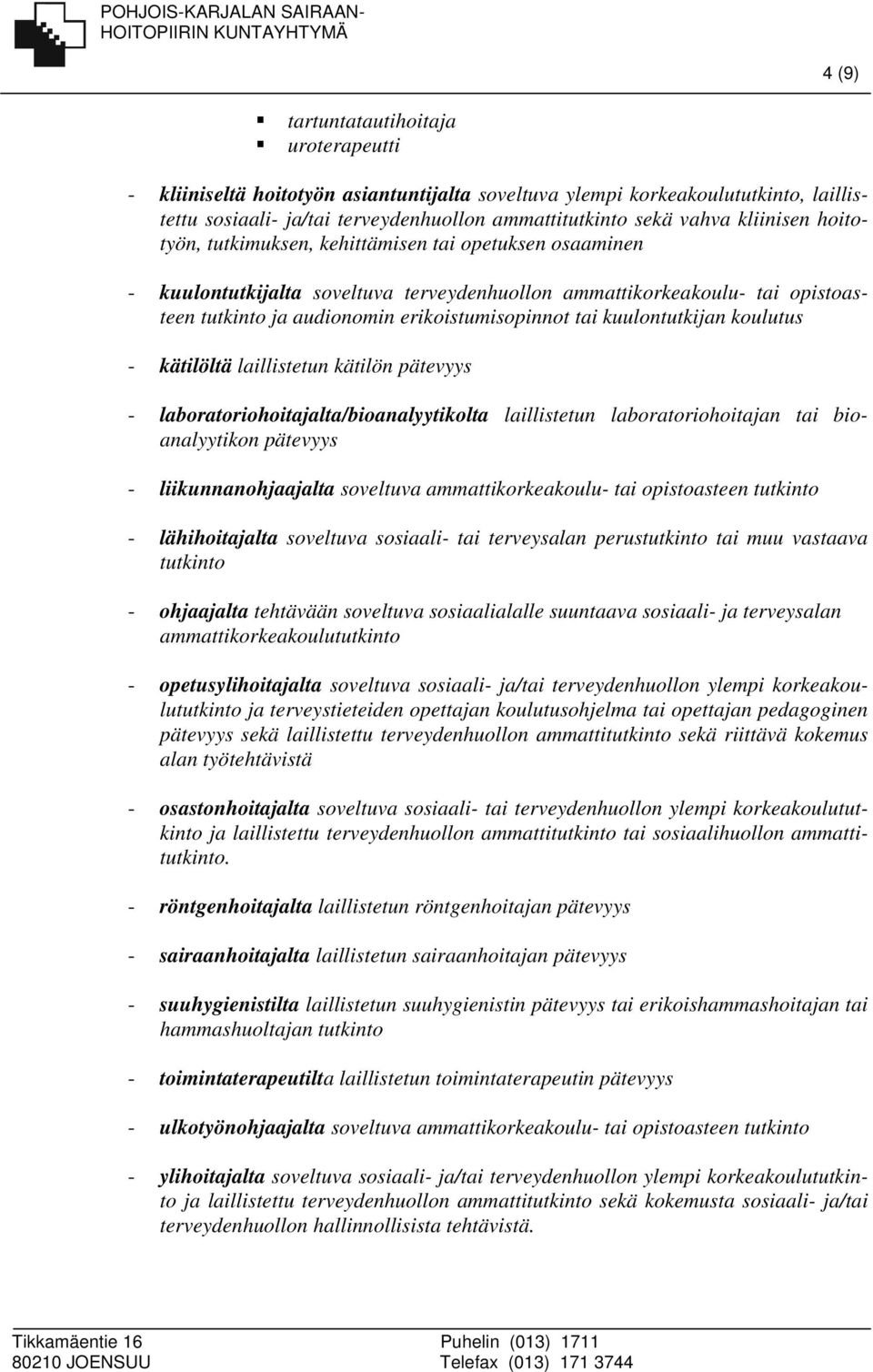 kätilöltä laillistetun kätilön - laboratoriohoitajalta/bioanalyytikolta laillistetun laboratoriohoitajan tai bioanalyytikon - liikunnanohjaajalta soveltuva ammattikorkeakoulu- tai opistoasteen -