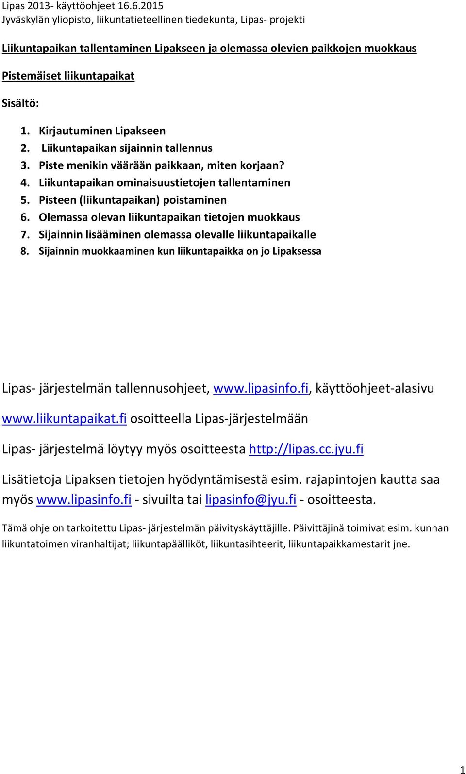 Sijainnin lisääminen olemassa olevalle liikuntapaikalle 8. Sijainnin muokkaaminen kun liikuntapaikka on jo Lipaksessa Lipas- järjestelmän tallennusohjeet, www.lipasinfo.fi, käyttöohjeet-alasivu www.