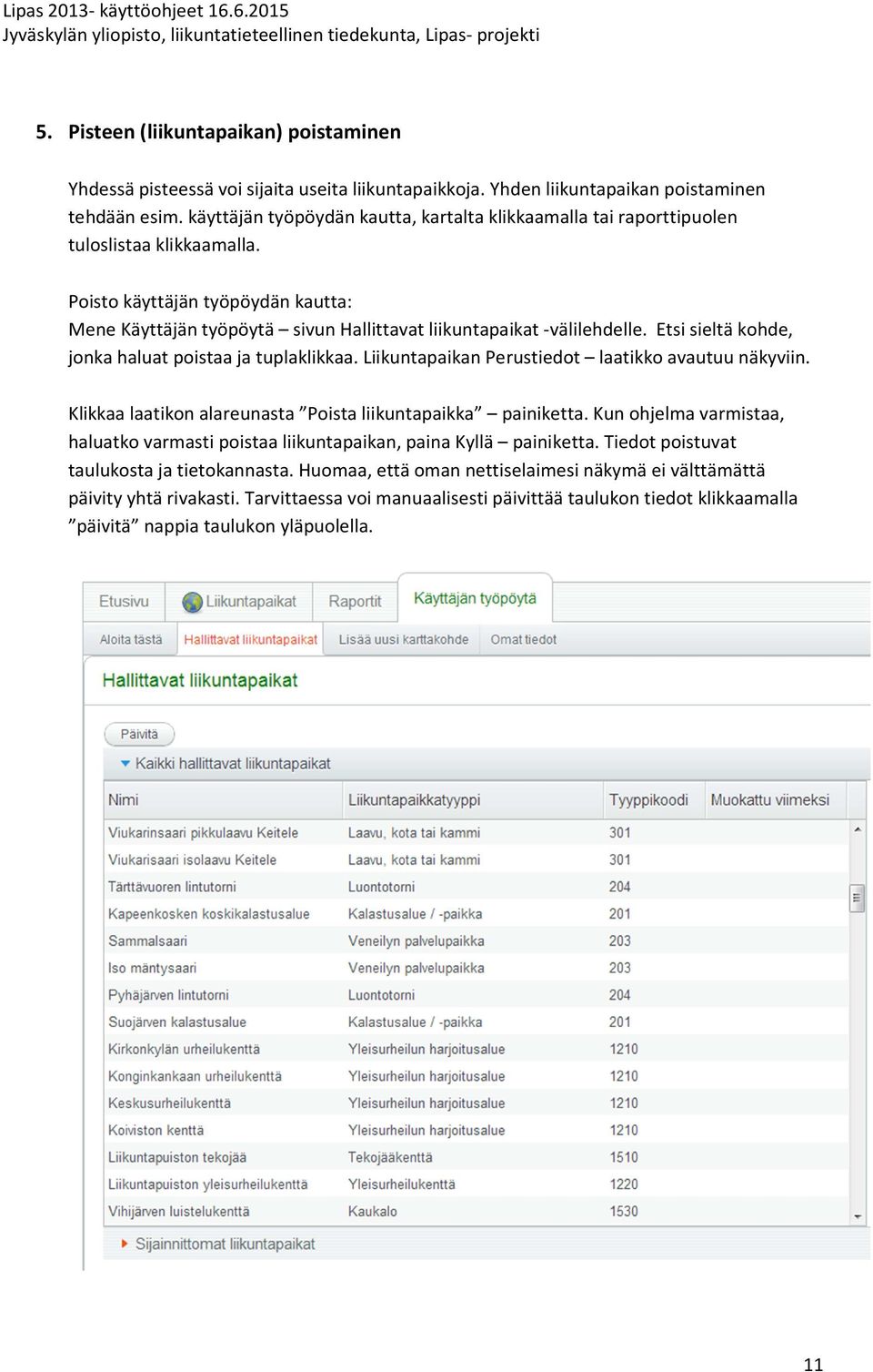 Poisto käyttäjän työpöydän kautta: Mene Käyttäjän työpöytä sivun Hallittavat liikuntapaikat -välilehdelle. Etsi sieltä kohde, jonka haluat poistaa ja tuplaklikkaa.