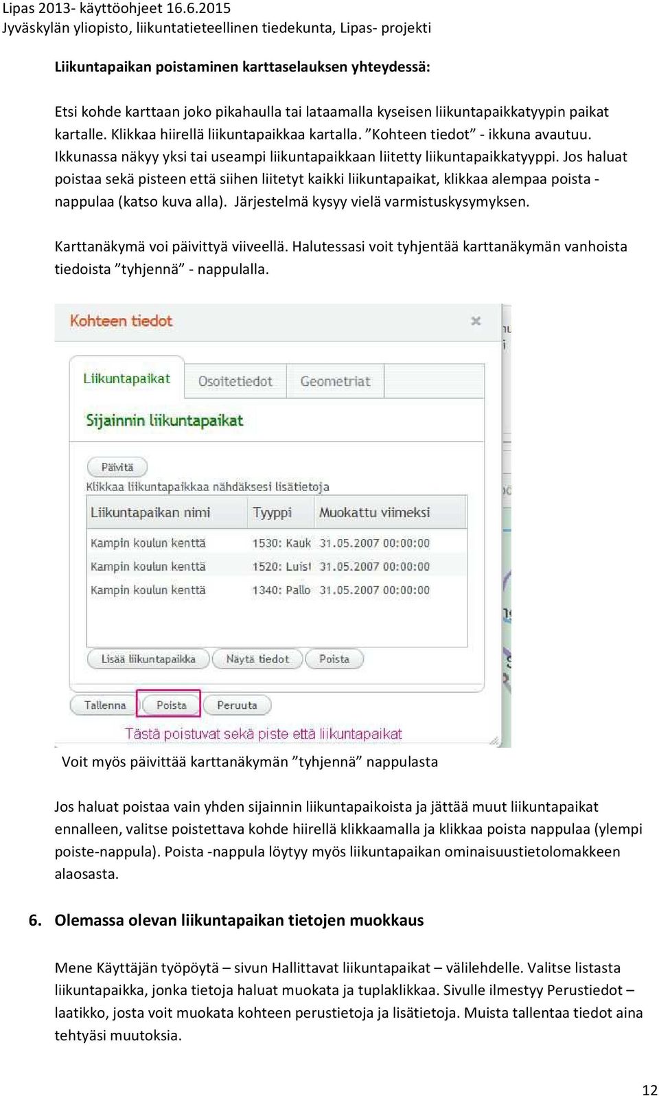 Jos haluat poistaa sekä pisteen että siihen liitetyt kaikki liikuntapaikat, klikkaa alempaa poista - nappulaa (katso kuva alla). Järjestelmä kysyy vielä varmistuskysymyksen.