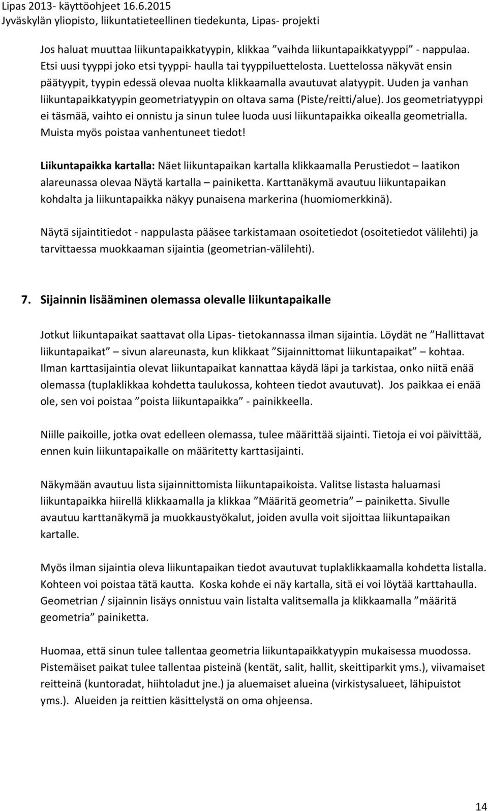 Jos geometriatyyppi ei täsmää, vaihto ei onnistu ja sinun tulee luoda uusi liikuntapaikka oikealla geometrialla. Muista myös poistaa vanhentuneet tiedot!