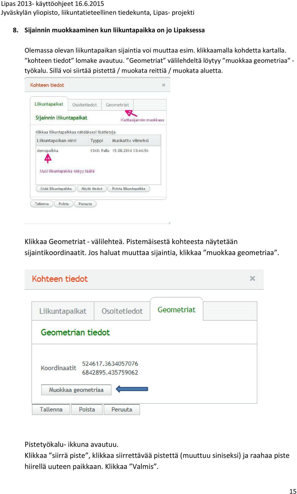 Klikkaa Geometriat - välilehteä. Pistemäisestä kohteesta näytetään sijaintikoordinaatit. Jos haluat muuttaa sijaintia, klikkaa muokkaa geometriaa.