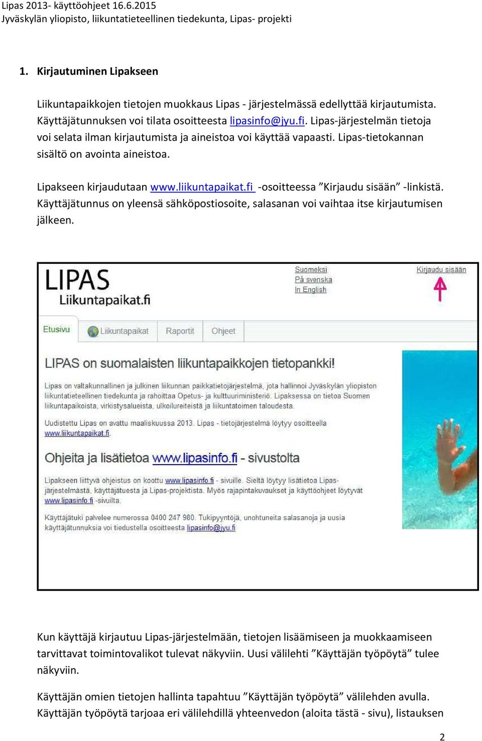 fi -osoitteessa Kirjaudu sisään -linkistä. Käyttäjätunnus on yleensä sähköpostiosoite, salasanan voi vaihtaa itse kirjautumisen jälkeen.