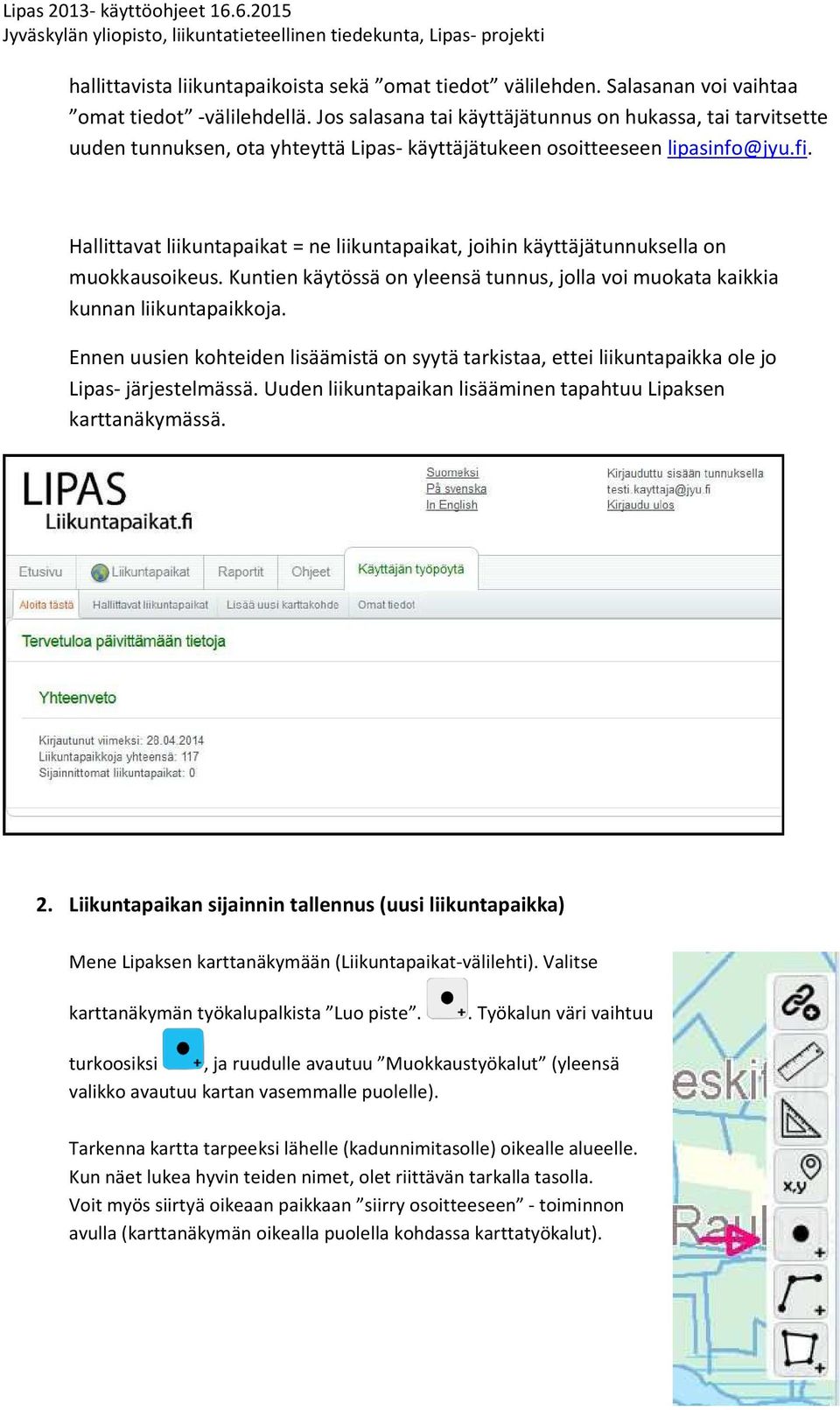 Hallittavat liikuntapaikat = ne liikuntapaikat, joihin käyttäjätunnuksella on muokkausoikeus. Kuntien käytössä on yleensä tunnus, jolla voi muokata kaikkia kunnan liikuntapaikkoja.