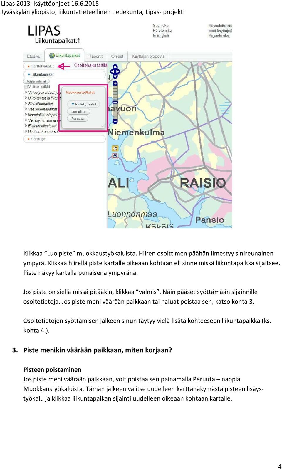 Jos piste meni väärään paikkaan tai haluat poistaa sen, katso kohta 3. Osoitetietojen syöttämisen jälkeen sinun täytyy vielä lisätä kohteeseen liikuntapaikka (ks. kohta 4.). 3. Piste menikin väärään paikkaan, miten korjaan?