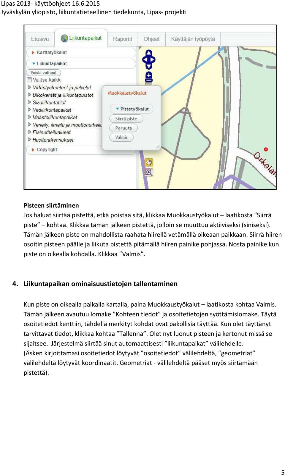 Siirrä hiiren osoitin pisteen päälle ja liikuta pistettä pitämällä hiiren painike pohjassa. Nosta painike kun piste on oikealla kohdalla. Klikkaa Valmis. 4.