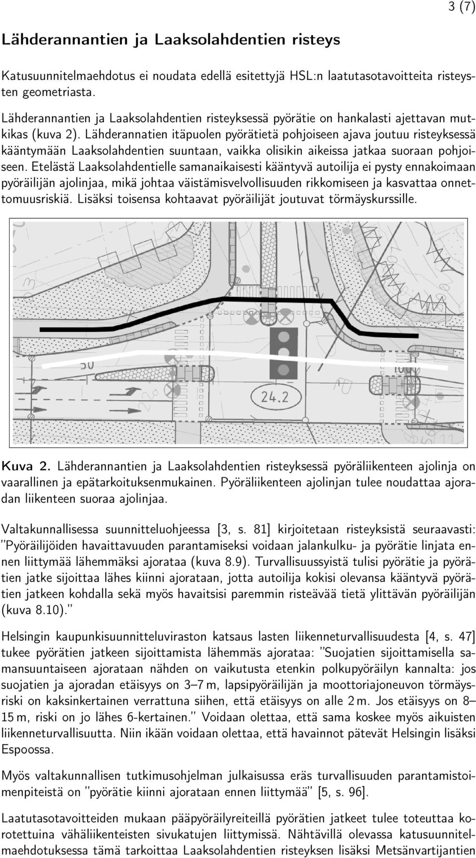 Lähderannatien itäpuolen pyörätietä pohjoiseen ajava joutuu risteyksessä kääntymään Laaksolahdentien suuntaan, vaikka olisikin aikeissa jatkaa suoraan pohjoiseen.