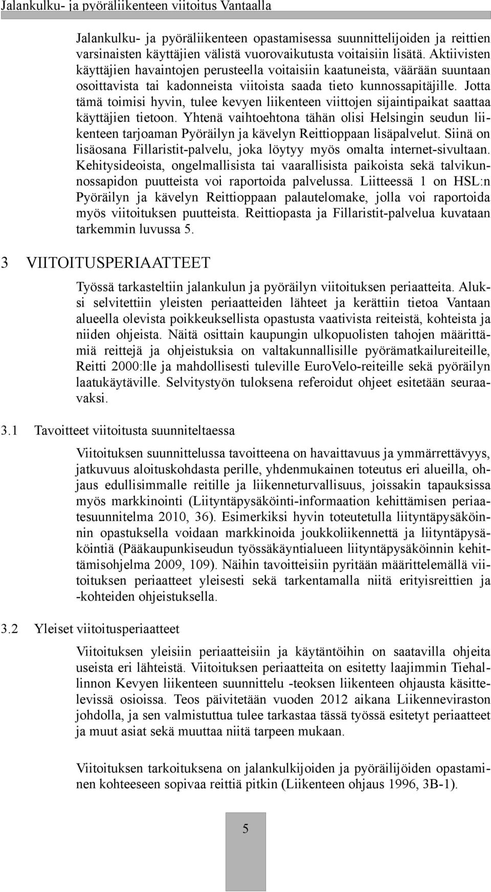 Jotta tämä toimisi hyvin, tulee kevyen liikenteen viittojen sijaintipaikat saattaa käyttäjien tietoon.