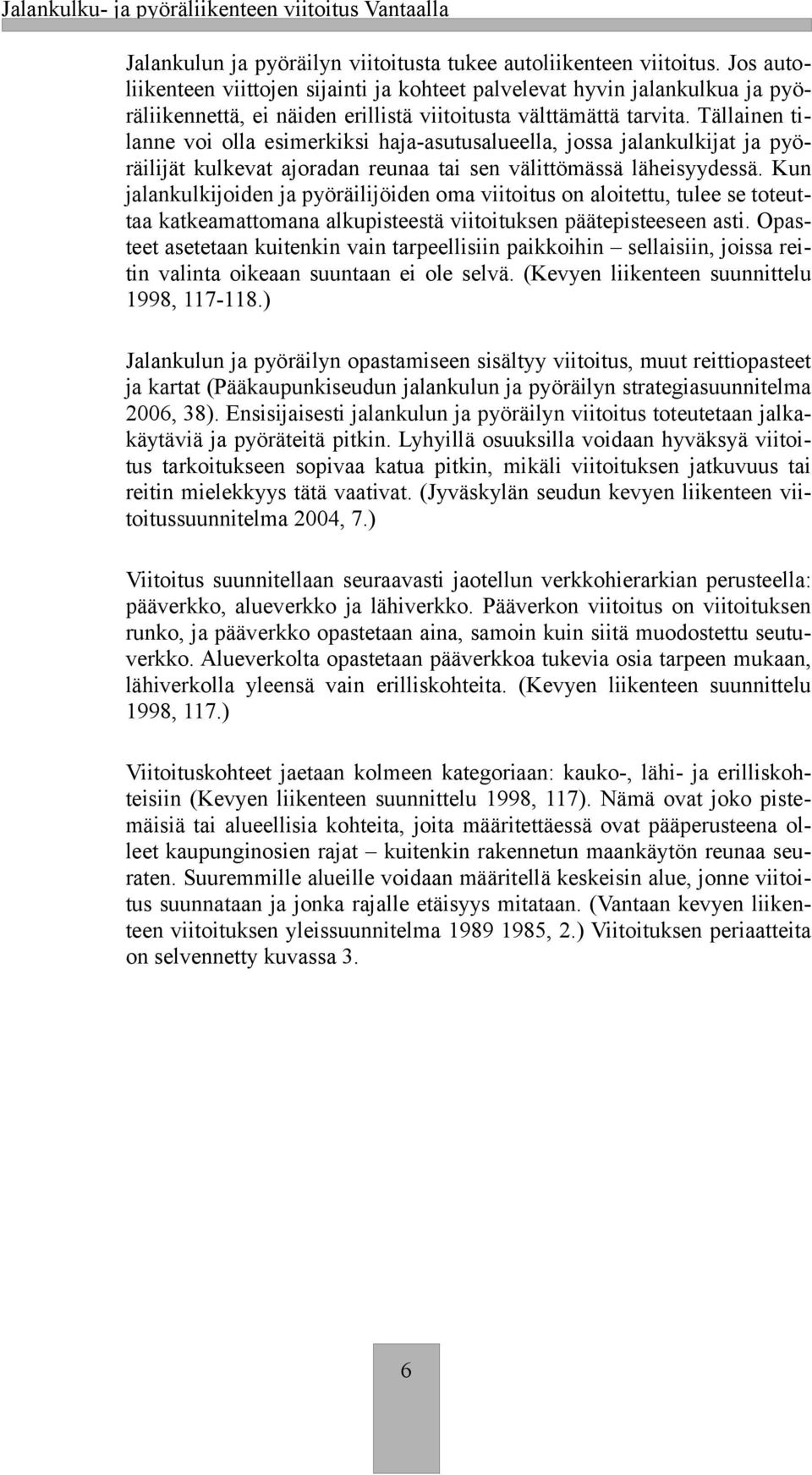 Tällainen tilanne voi olla esimerkiksi haja-asutusalueella, jossa jalankulkijat ja pyöräilijät kulkevat ajoradan reunaa tai sen välittömässä läheisyydessä.