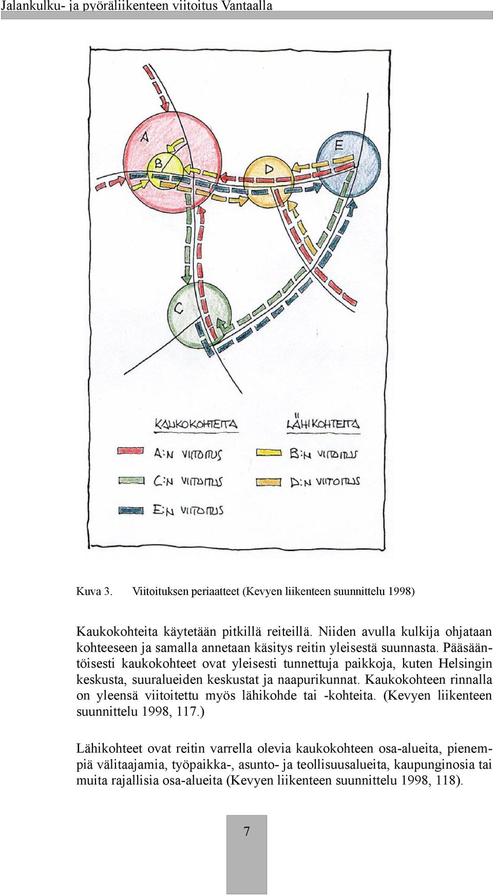 Pääsääntöisesti kaukokohteet ovat yleisesti tunnettuja paikkoja, kuten Helsingin keskusta, suuralueiden keskustat ja naapurikunnat.