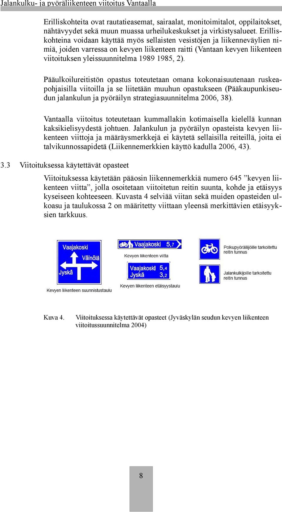 Pääulkoilureitistön opastus toteutetaan omana kokonaisuutenaan ruskeapohjaisilla viitoilla ja se liitetään muuhun opastukseen (Pääkaupunkiseudun jalankulun ja pyöräilyn strategiasuunnitelma 2006, 38).