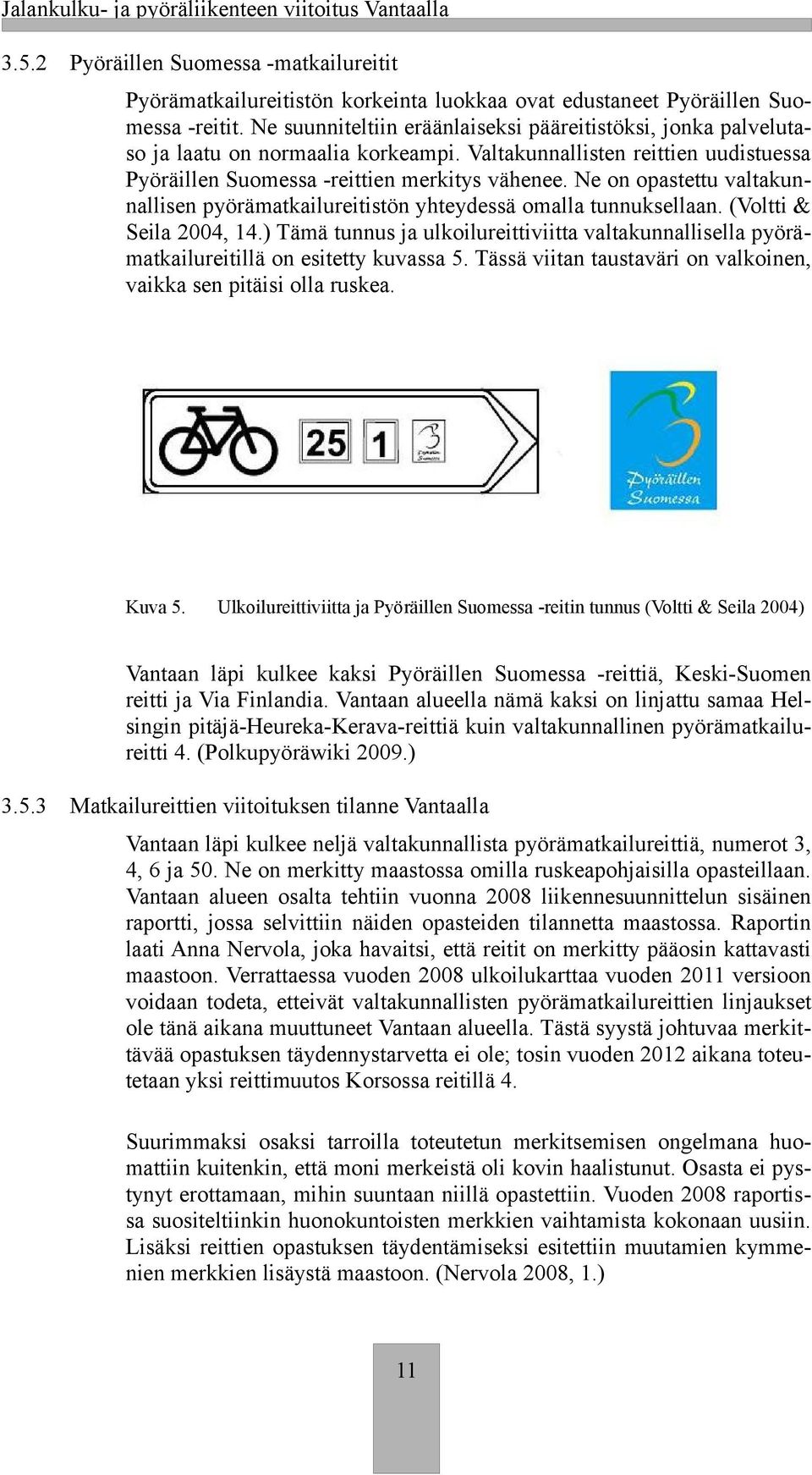 Ne on opastettu valtakunnallisen pyörämatkailureitistön yhteydessä omalla tunnuksellaan. (Voltti & Seila 2004, 14.