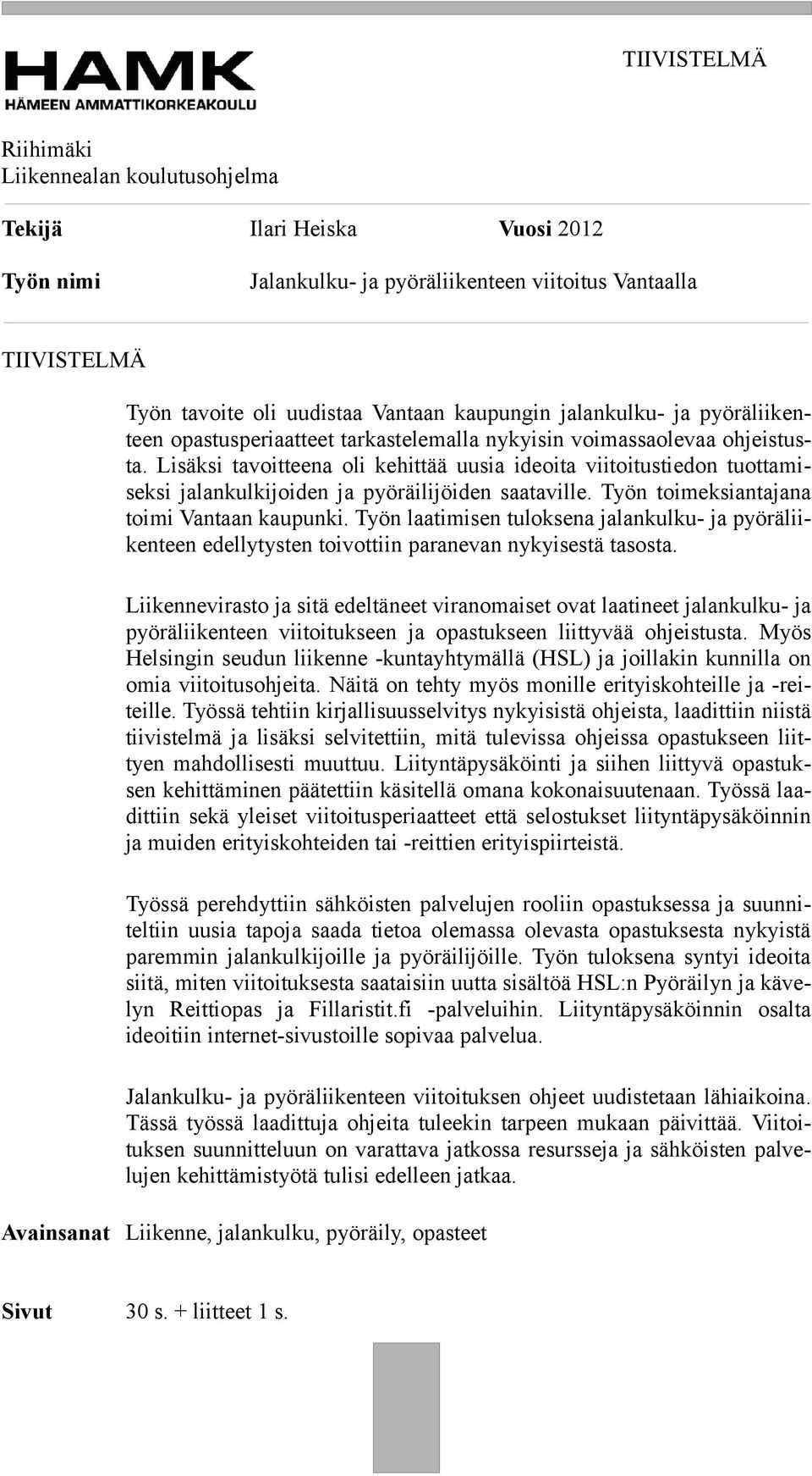 Työn toimeksiantajana toimi Vantaan kaupunki. Työn laatimisen tuloksena jalankulku- ja pyöräliikenteen edellytysten toivottiin paranevan nykyisestä tasosta.