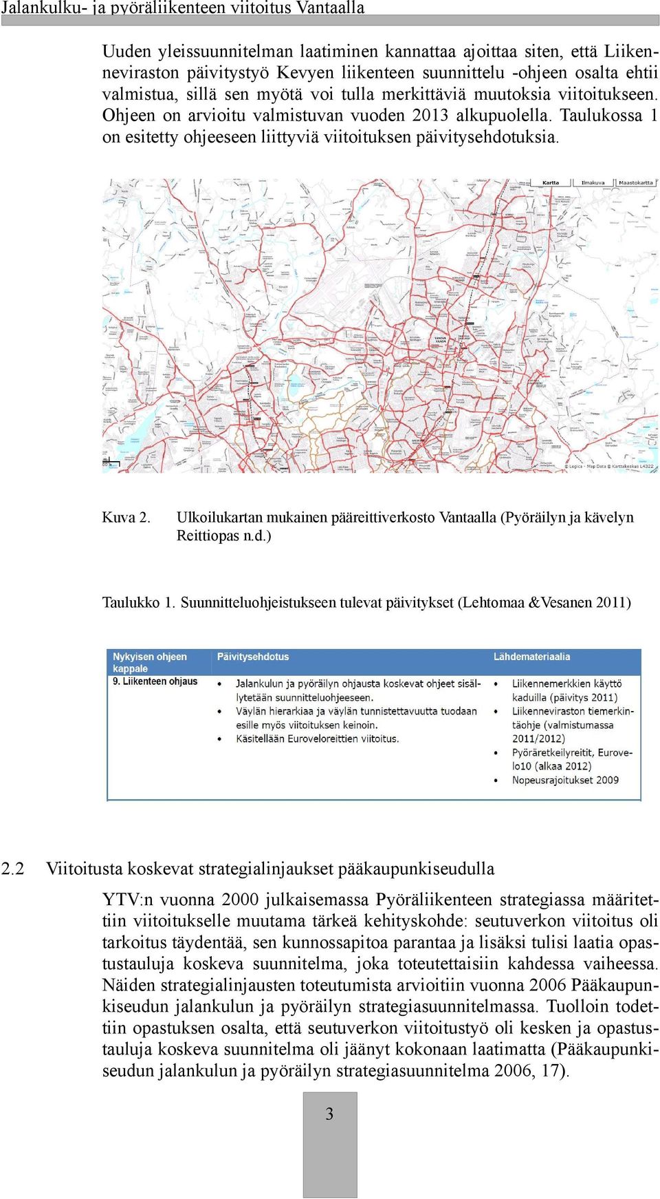 Ulkoilukartan mukainen pääreittiverkosto Vantaalla (Pyöräilyn ja kävelyn Reittiopas n.d.) Taulukko 1. Suunnitteluohjeistukseen tulevat päivitykset (Lehtomaa &Vesanen 2011) 2.