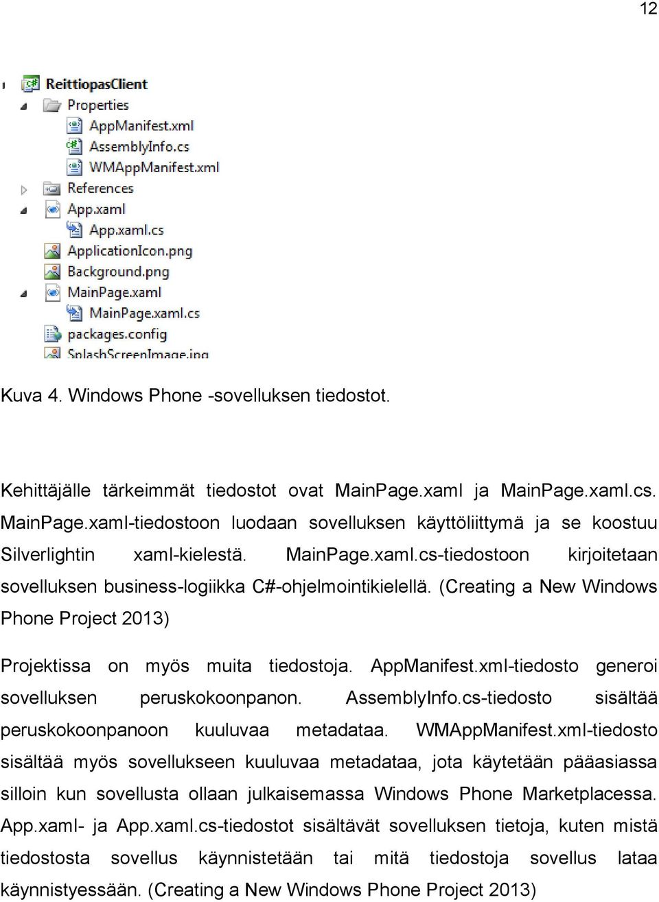 xml-tiedosto generoi sovelluksen peruskokoonpanon. AssemblyInfo.cs-tiedosto sisältää peruskokoonpanoon kuuluvaa metadataa. WMAppManifest.