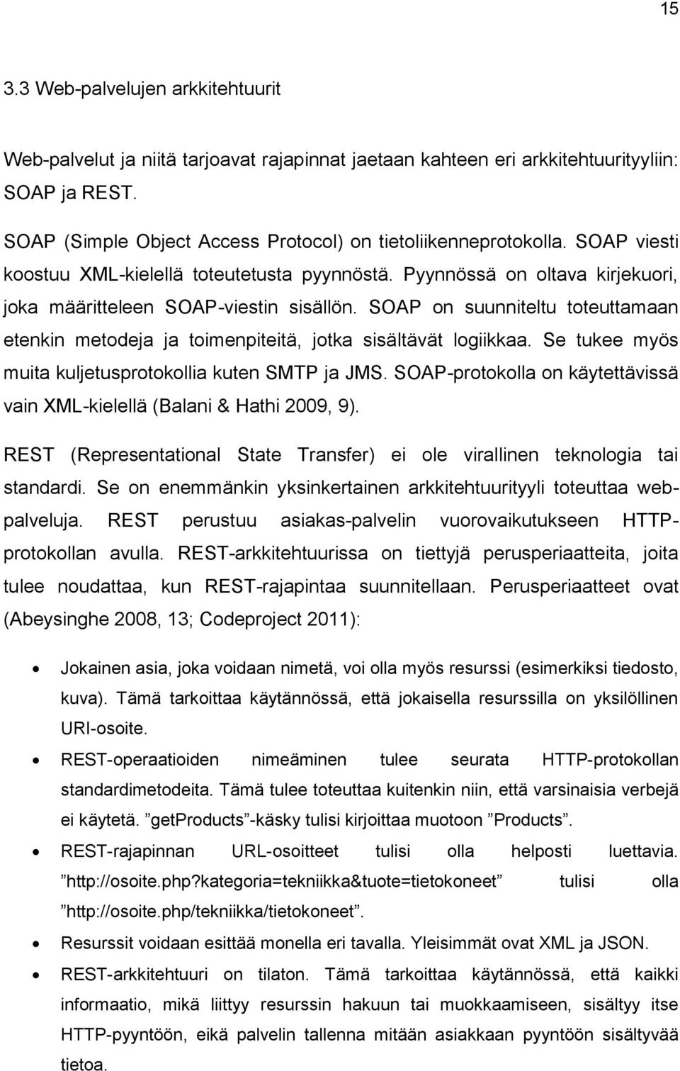 SOAP on suunniteltu toteuttamaan etenkin metodeja ja toimenpiteitä, jotka sisältävät logiikkaa. Se tukee myös muita kuljetusprotokollia kuten SMTP ja JMS.