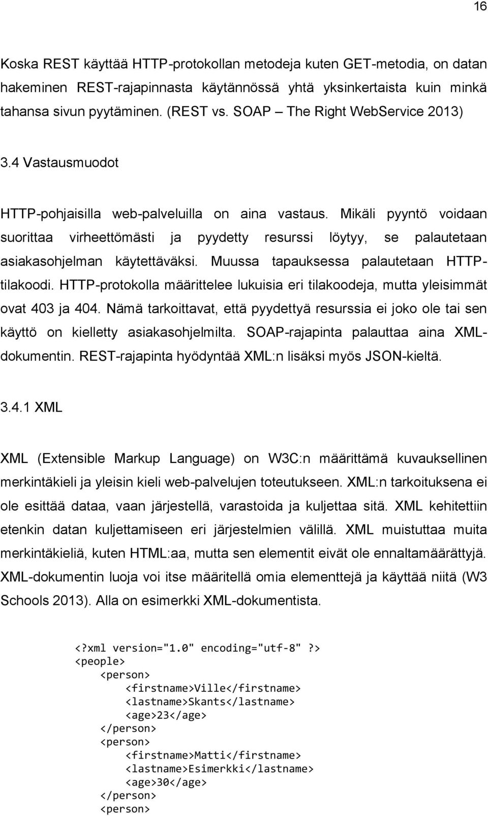 Mikäli pyyntö voidaan suorittaa virheettömästi ja pyydetty resurssi löytyy, se palautetaan asiakasohjelman käytettäväksi. Muussa tapauksessa palautetaan HTTPtilakoodi.