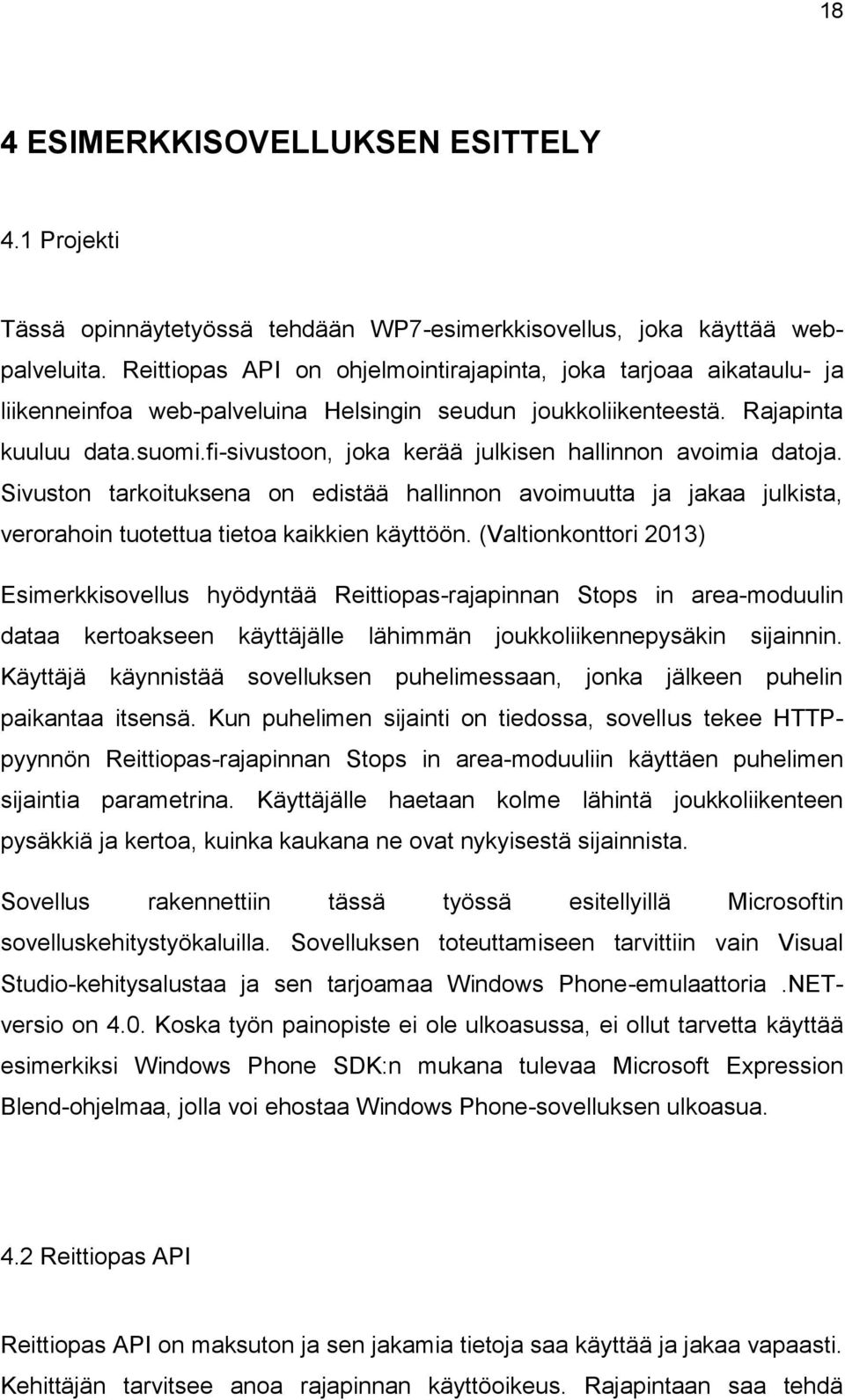 fi-sivustoon, joka kerää julkisen hallinnon avoimia datoja. Sivuston tarkoituksena on edistää hallinnon avoimuutta ja jakaa julkista, verorahoin tuotettua tietoa kaikkien käyttöön.